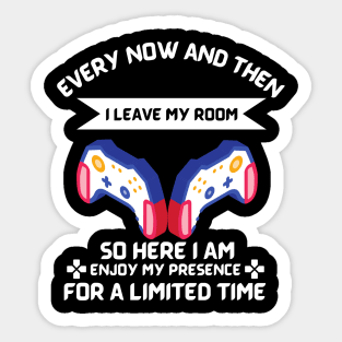 Every Now And Then I Leave My Room So Here I Am Enjoy My Presence For A Limited Time Sticker